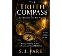 The Truth Compass: Finding Your Way Back to Confidence, Clarity, and Self-Trust