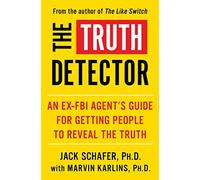 The Truth Detector: An Ex-FBI Agent's Guide for Getting People to Reveal the Truth: Volume 2 (The Like Switch Series)