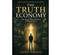 The Truth Economy: Who Shapes What We Believe and Why We Buy It (The Catholic Distinction)