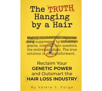 The Truth Hanging by a Hair: Reclaim Your Genetic Power and Outsmart the Hair Loss Industry