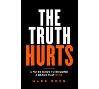 THE TRUTH HURTS: A NO-BS Guide To Building A Brand That Wins