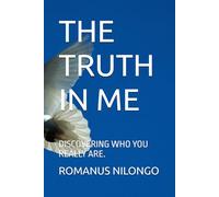THE TRUTH IN ME: DISCOVERING WHO YOU REALLY ARE.