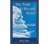 The Truth Is Beyond Belief!: Some thoughts to Make You Think About the Power of Your Thoughts..
