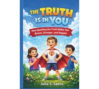 THE TRUTH IS IN YOU: How Speaking the Truth Makes You Braver, Stronger, and Happier