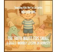 The Truth Makes Fibs Small: A Giggle-Wobbly Lesson in Honesty: 4 (Teaching Kids Not to Lie)