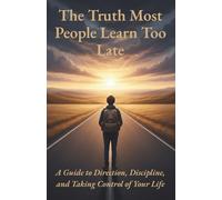 The Truth Most People Learn Too Late: A Guide to Direction, Discipline, and Taking Control of Your Life (Clear Path Series)
