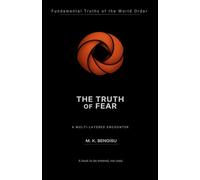 THE TRUTH OF FEAR: A Multi-Layered Encounter with the Architecture of Fear (Fundamental Truths of the World Order)