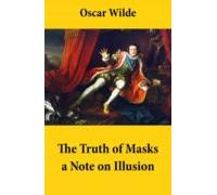 The Truth Of Masks: A Note On Illusion (an Essay Of Dramatic Theory) (