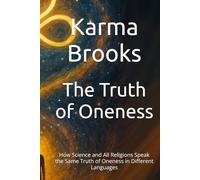 The Truth of Oneness: How Science and All Religions Speak the Same Truth of Oneness in Different Languages