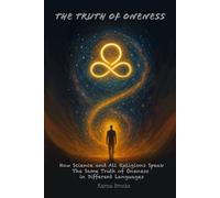 The Truth of Oneness: How Science and All Religions Speak the Same Truth of Oneness in Different Languages