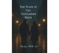 The Truth of Our Unfinished Story: A Novel about Finding Love in the Pursuit of Truth