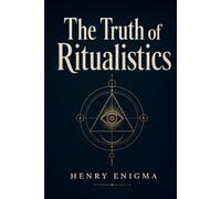 The Truth of Ritualistics: A Rational Exploration of Magic, Religion, and Human Influence. (Third Way Codex)