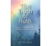 The Truth of Ruth: Stories of Sacred Surrender and Following My Soul’s Purpose
