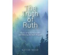 The Truth of Ruth: Stories of Sacred Surrender and Following My Soul’s Purpose