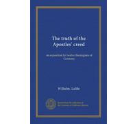 The truth of the Apostles' creed: an exposition by twelve theologians of Germany