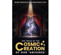 The Truth Of The Cosmic Creation Of Our Universe'