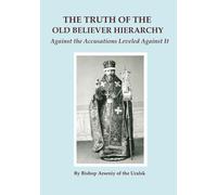 The Truth of the Old Believer Hierarchy Against the Accusations Leveled Against It