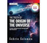 THE TRUTH OF THE ORIGIN OF THE UNIVERSE (A NOVEL PERCEPTION OF THE BIG BANG AND THE UFO’S)