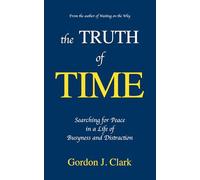 The Truth of Time: Searching for Peace in a Life of Busyness and Distraction