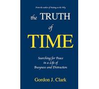 The Truth of Time: Searching for Peace in a Life of Busyness and Distraction