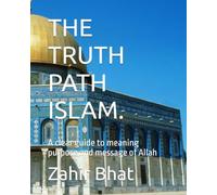 THE TRUTH PATH ISLAM.: A clear guide to meaning purpose and message of Allah