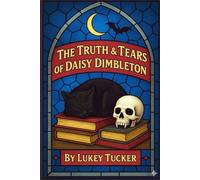 The Truth & Tears of Daisy Dimbleton: A Daisy Dimbleton book (The Ballad of Daisy Dimbleton)