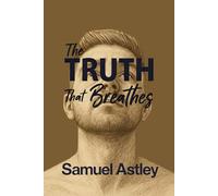 The Truth That Breathes: From the edge of death to the depths of addiction, one man’s fight to find the living God
