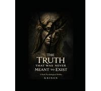 The Truth That Was Never Meant to Exist: A Dark Psychological Thriller