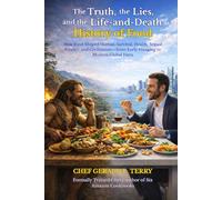 The Truth, the Lies, and the Life-and-Death History of Food: How Food Shaped Human Survival, Health, Sexual Vitality, and Civilization-from Early Foraging to Modern Global Diets