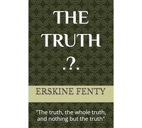 THE TRUTH: "The truth, the whole truth, and nothing but the truth"