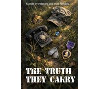 The Truth They Carry: Stories by Veterans and Their Families
