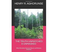 THE TRUTH UNMATCHED & UNMASKED: When Revelation Removes Illusion and Releases Dominion