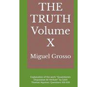 THE TRUTH Volume X: Explanation of the work "Quaestiones Disputatae de Veritate" by Saint Thomas Aquinas: Questions XXI-XXII (Thomistic Wisdom: Reflections on Truth)