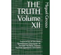 THE TRUTH Volume XII: Explanation of the work "Quaestiones Disputatae de Veritate" by Saint Thomas Aquinas: Questions XXV-XXVI (Thomistic Wisdom: Reflections on Truth)