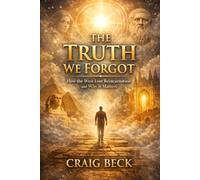 The Truth We Forgot: How the West Lost Reincarnation and Why It Matters