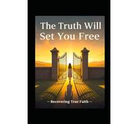 The Truth Will Set You Free: Recovering True Faith
