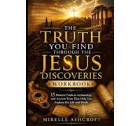 The Truth You Find Through The Jesus Discoveries Workbook: 15 Historic Finds in Archaeology and Ancient Texts That Help You Explore His Life and World