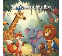 The Truthful Little Bird: A Short Moral Story for Kids About Honesty and Courage: A Bedtime Story to Teach Children the Value of Truth, Kindness, and Bravery
