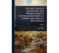 The Trve Travels, Adventvres and Observations of Captaine Iohn Smith, in Europe, Asia, Africke, and America