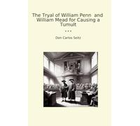 The Tryal of William Penn and William Mead for Causing a Tumult (Classic Books)