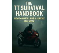 The TT Survival Handbook: The Essential Isle of Man TT Guide: Where to Stay, Best Viewing Spots, Travel Tips, Camping Advice & Race Week Survival Strategies