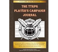 The TTRPG Player's Campaign Journal: A Fantasy RPG Logbook for Recording Session Details, Character Notes, Quests, NPCs, and Adventure Summaries