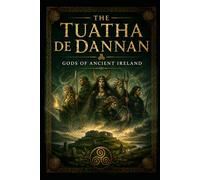 The Tuatha De Dannan: Gods of Ancient Ireland: 35 (Ancient Aliens & Ancient Mysteries)