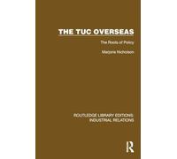 The TUC Overseas: The Roots of Policy (Routledge Library Editions: Industrial Relations)