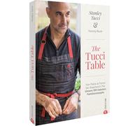 The Tucci Table: Von Pasta al Forno bis Sheperd's Pie: Unsere 100 liebsten Familienrezepte