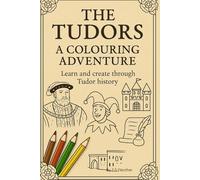The Tudors: A Colouring Adventure: A Historical Colouring Book for All Ages: Learn and Create Through Tudor Times
