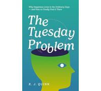 The Tuesday Problem: Why Happiness Lives in the Ordinary Days and How to Finally Find It There