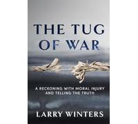 The Tug of War: A Reckoning with Moral Injury and Telling the Truth