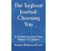The Tugboat Journal: Choosing You: A Guided Journey from Helper to Captain (I Choose Me: A two-book collection by Kristie Ford)