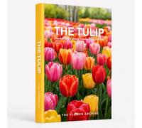 THE TULIP A Practical Guide to Growing, Choosing & Living With Tulips: A Large Decorative Hardcover Coffee Table Book and Curated Flower Archive 200+ Tulip Facts, Variety Profiles, and Insights